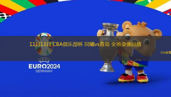 11月13日 CBA俱乐部杯 同曦vs青岛 全场录像回放